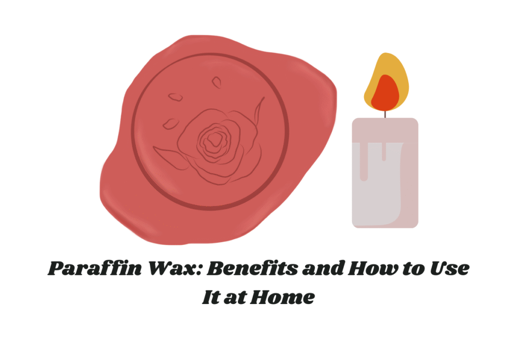 Paraffin Wax: Benefits and How to Use It at Home