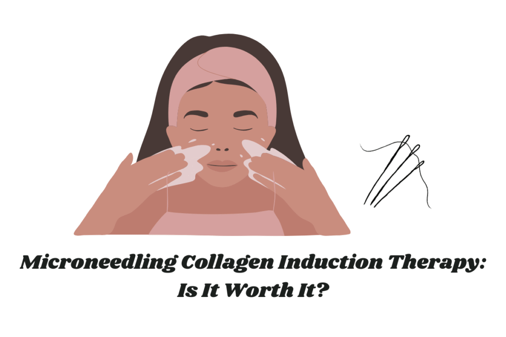 Microneedling Collagen Induction Therapy: Is It Worth It?