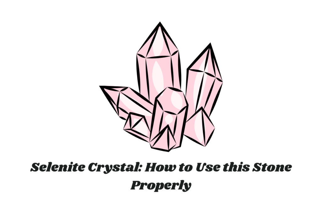 Selenite Crystal: How to Use this Stone Properly