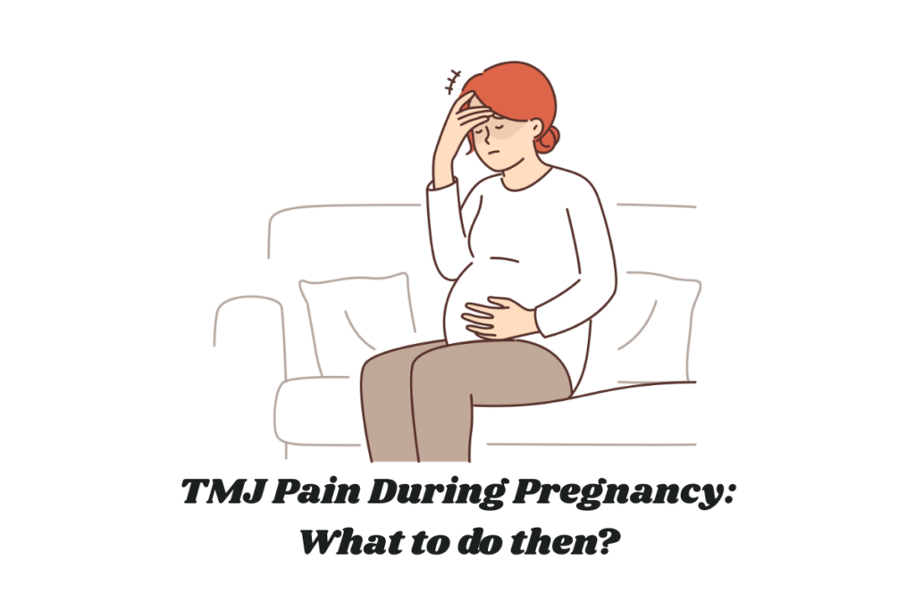TMJ Pain During Pregnancy: What to do then?